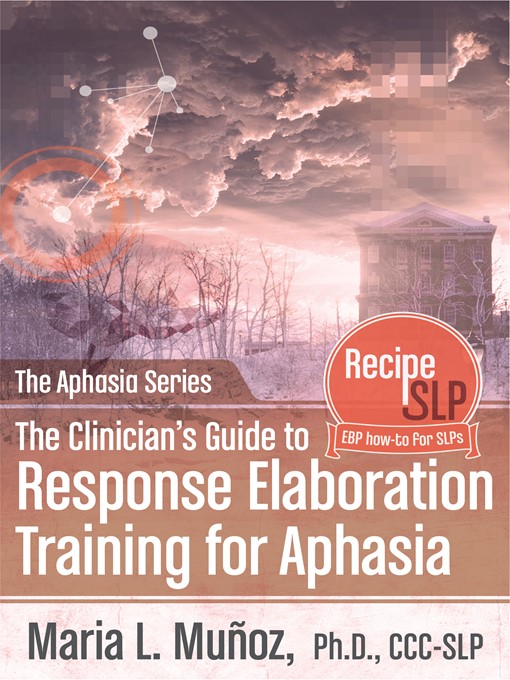 Title details for The Clinician's Guide to Response Elaboration Training for Aphasia by Maria L. Munoz - Available